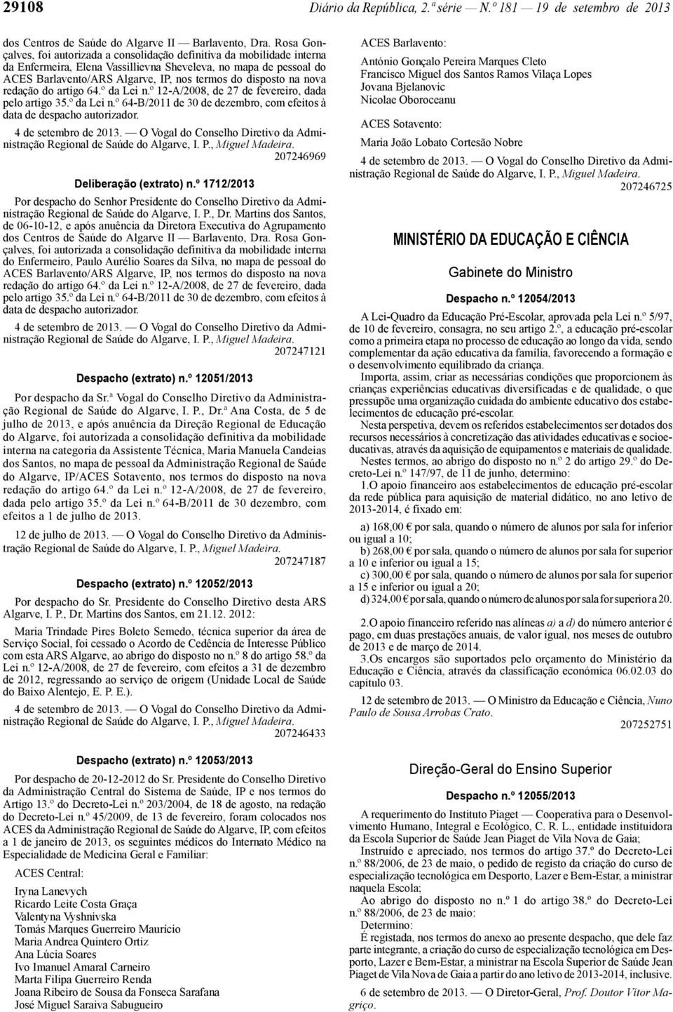 disposto na nova redação do artigo 64.º da Lei n.º 12 -A/2008, de 27 de fevereiro, dada pelo artigo 35.º da Lei n.º 64 -B/2011 de 30 de dezembro, com efeitos à data de despacho autorizador.