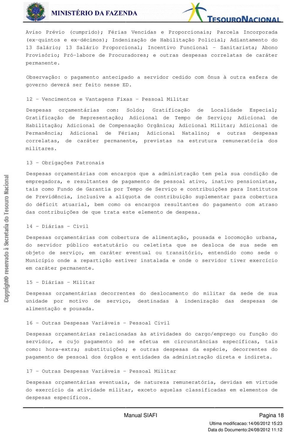 Observação: o pagamento antecipado a servidor cedido com ônus à outra esfera de governo deverá ser feito nesse ED.