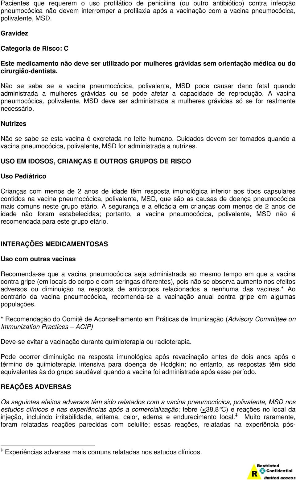 Não se sabe se a vacina pneumocócica, polivalente, MSD pode causar dano fetal quando administrada a mulheres grávidas ou se pode afetar a capacidade de reprodução.