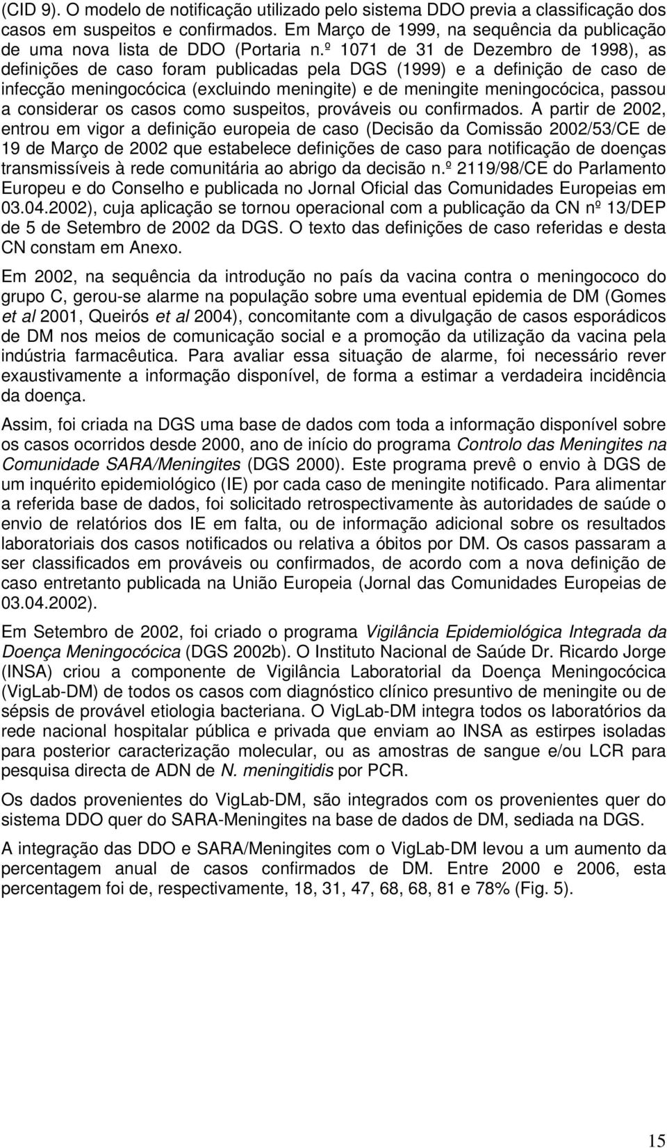 º 1071 de 31 de Dezembro de 1998), as definições de caso foram publicadas pela DGS (1999) e a definição de caso de infecção meningocócica (excluindo meningite) e de meningite meningocócica, passou a