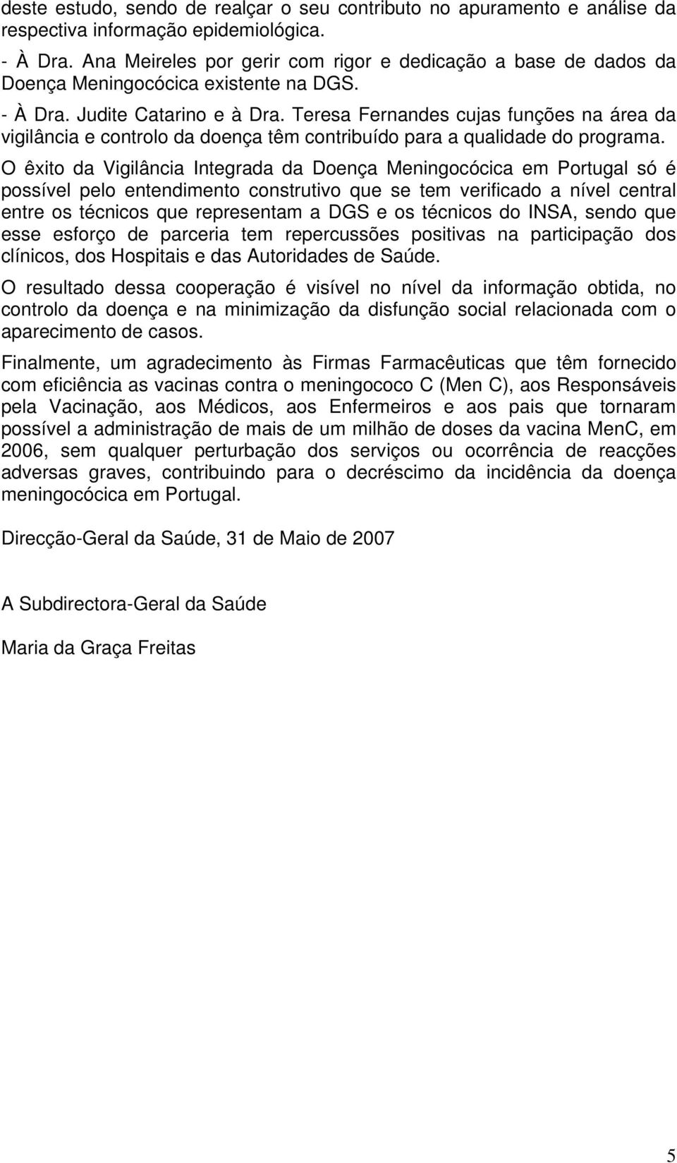 Teresa Fernandes cujas funções na área da vigilância e controlo da doença têm contribuído para a qualidade do programa.