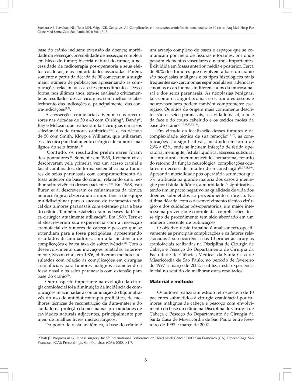 Porém, somente a partir da década de 90 começaram a surgir maior número de publicações apresentando as complicações relacionadas a estes procedimentos.