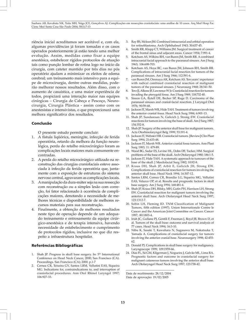 operatório ajudam a minimizar os eleitos de edema cerebral; um treinamento mais intensivo para a equipe de microcirurgia, dentre outras medidas, poderão melhorar nossos resultados.