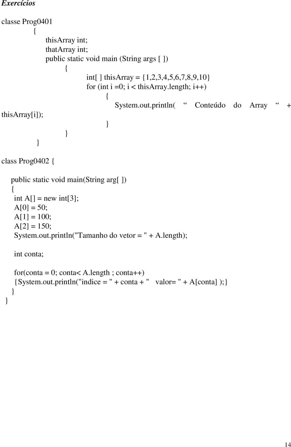 println( Conteúdo do Array + thisarray[i]); class Prog0402 public static void main(string arg[ ]) int A[] = new int[3]; A[0] = 50;