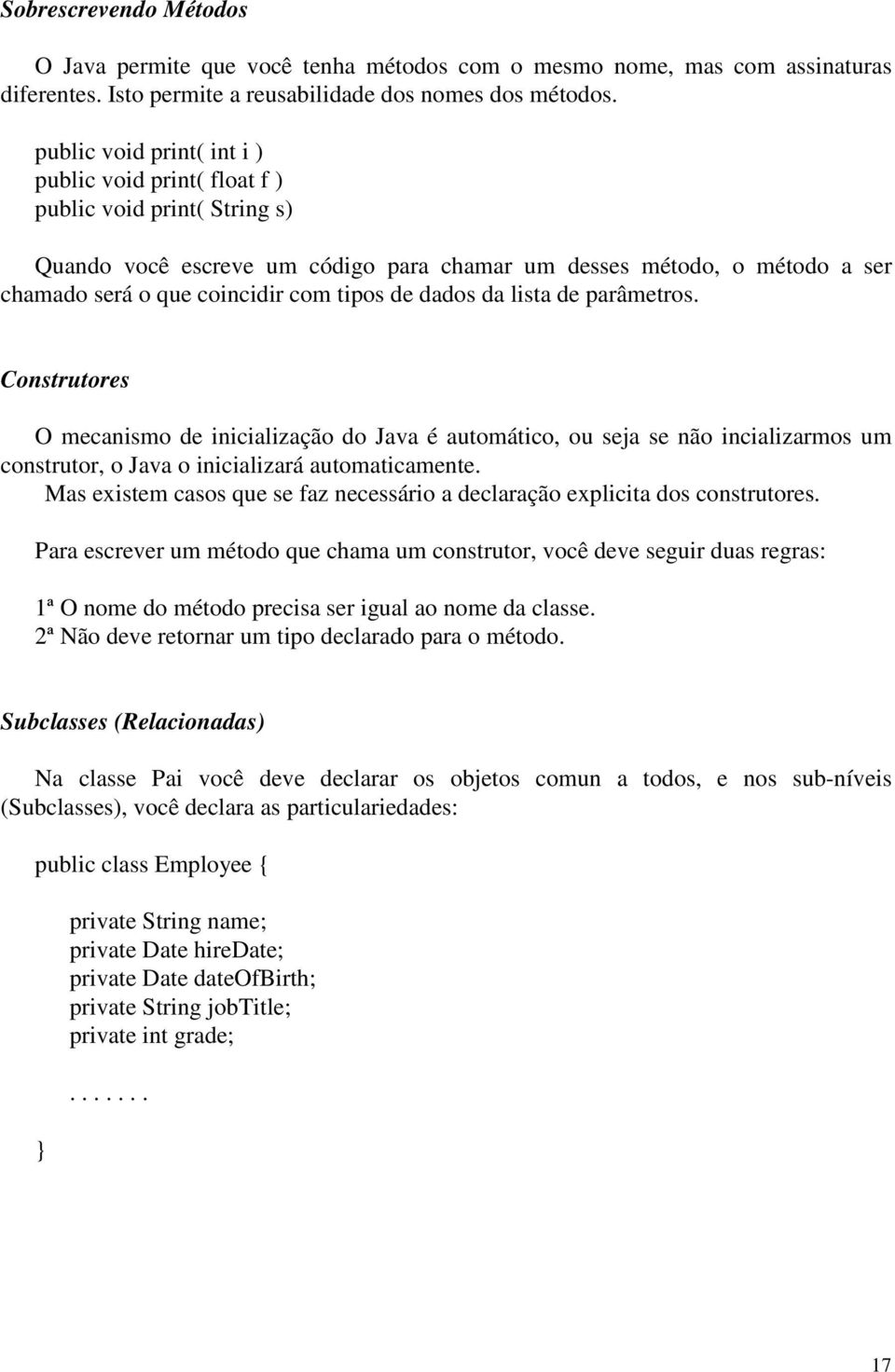 de dados da lista de parâmetros. Construtores O mecanismo de inicialização do Java é automático, ou seja se não incializarmos um construtor, o Java o inicializará automaticamente.