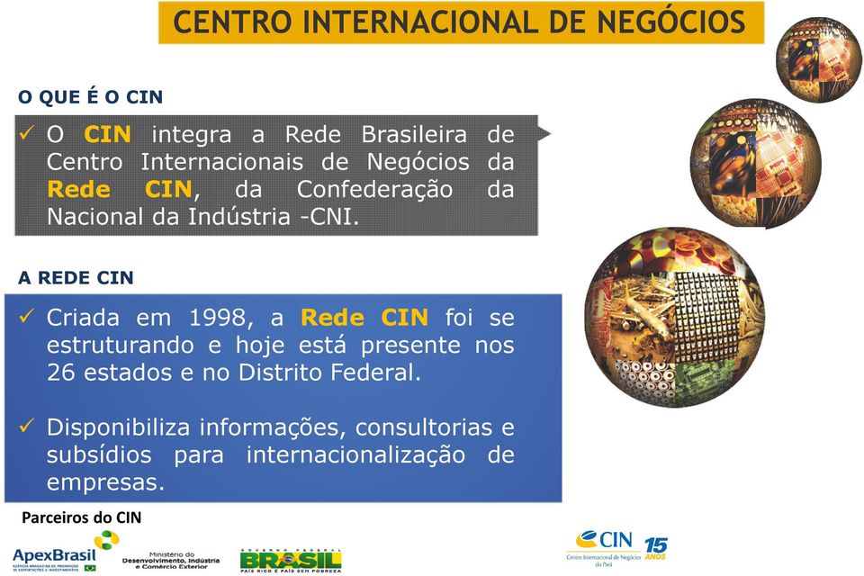 A REDE CIN Criada em 1998, a Rede CIN foi se estruturando e hoje está presente nos 26 estados e no