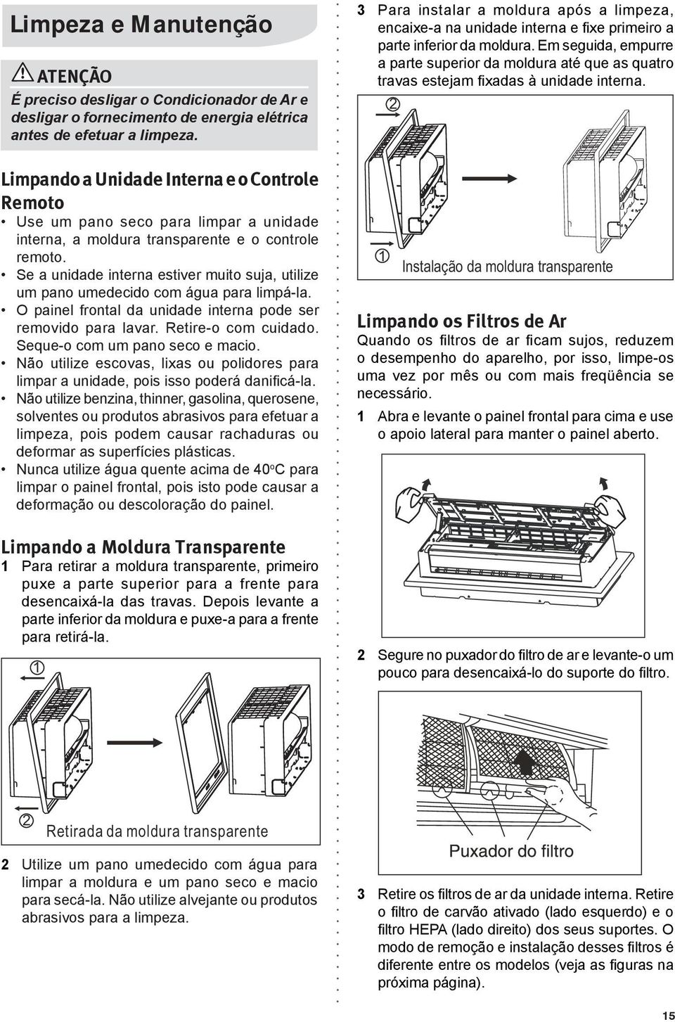 Se a unidade interna estiver muito suja, utilize um pano umedecido com água para limpá-la. O painel frontal da unidade interna pode ser removido para lavar. Retire-o com cuidado.