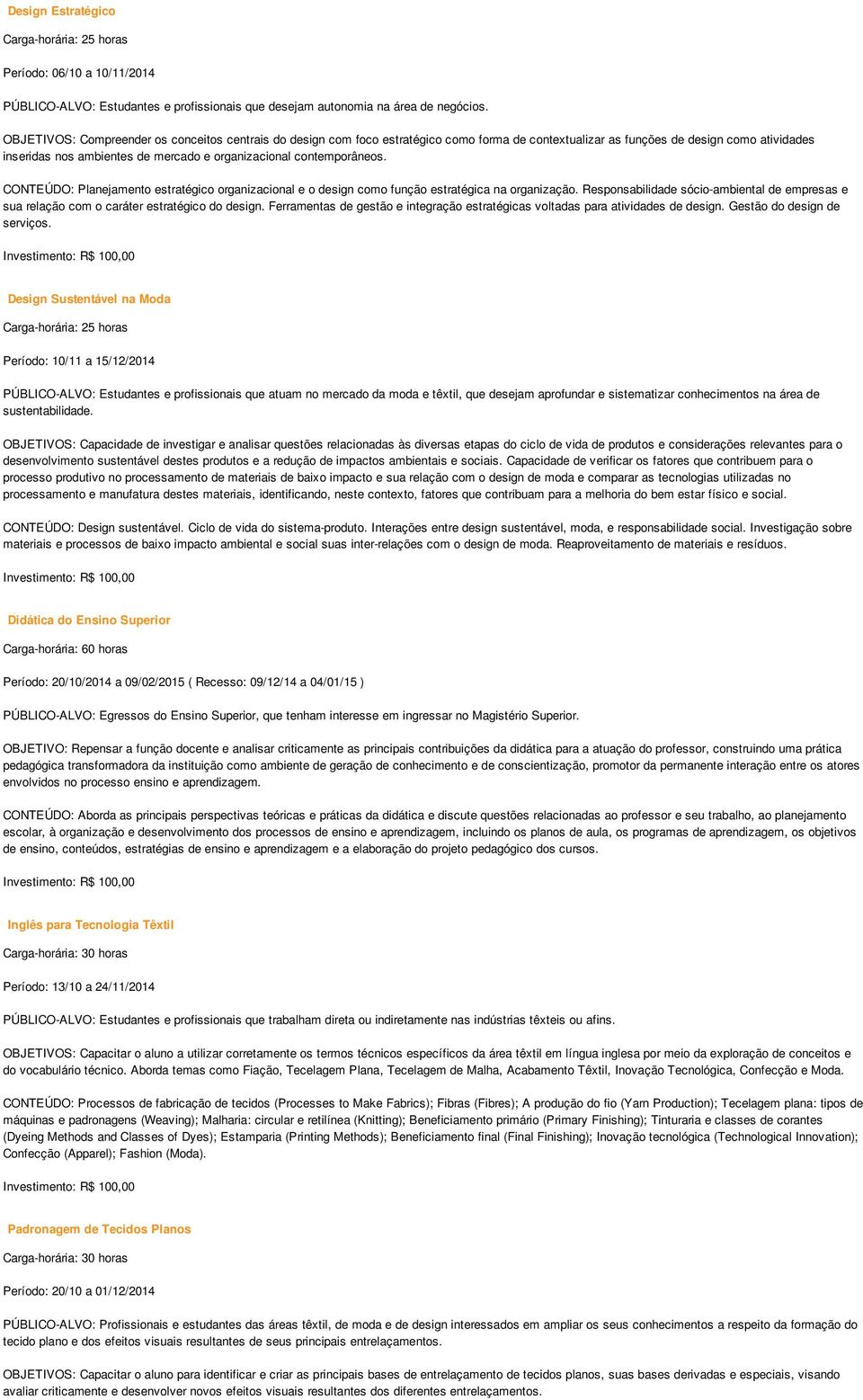 contemporâneos. CONTEÚDO: Planejamento estratégico organizacional e o design como função estratégica na organização.