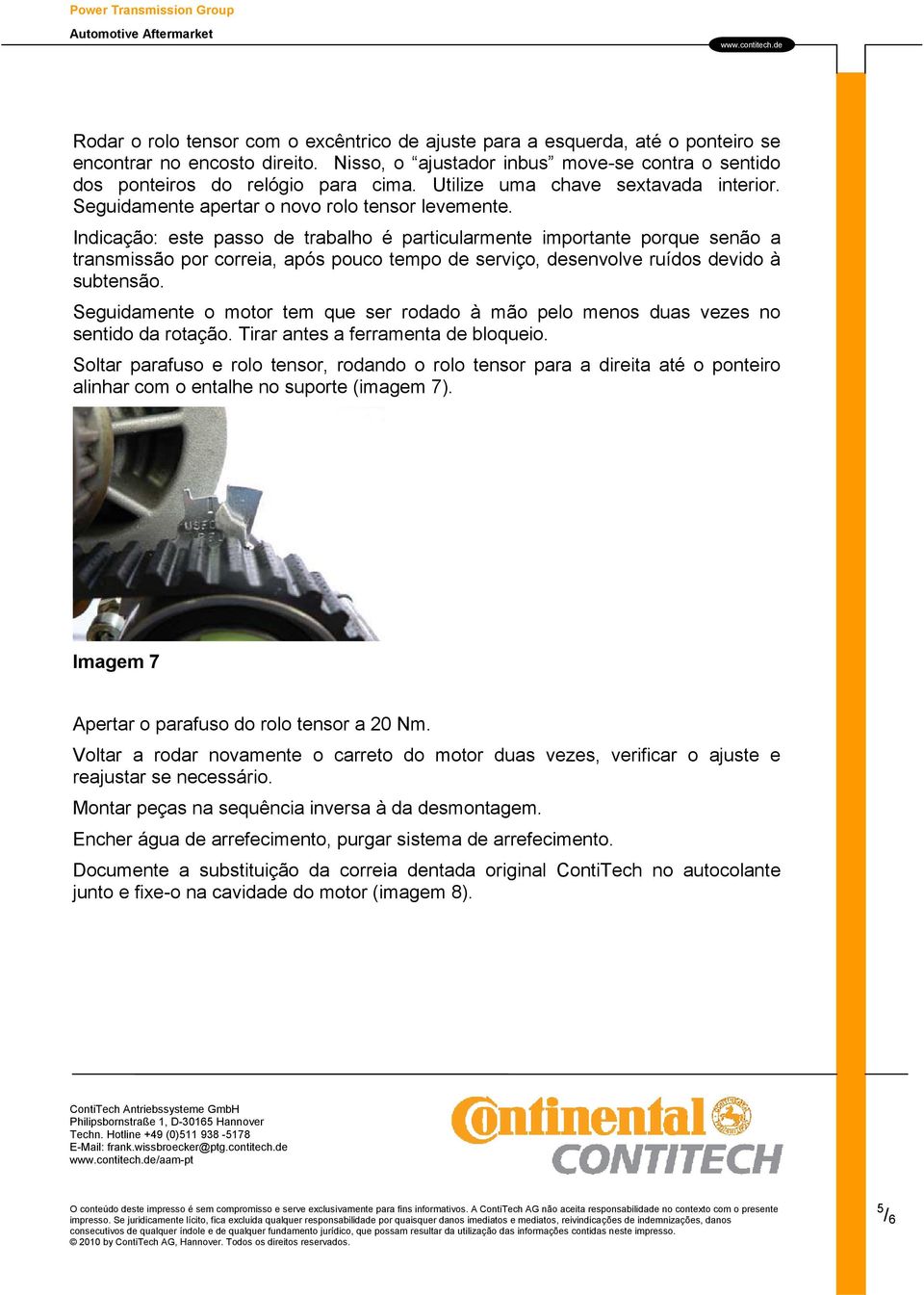 Indicação: este passo de trabalho é particularmente importante porque senão a transmissão por correia, após pouco tempo de serviço, desenvolve ruídos devido à subtensão.