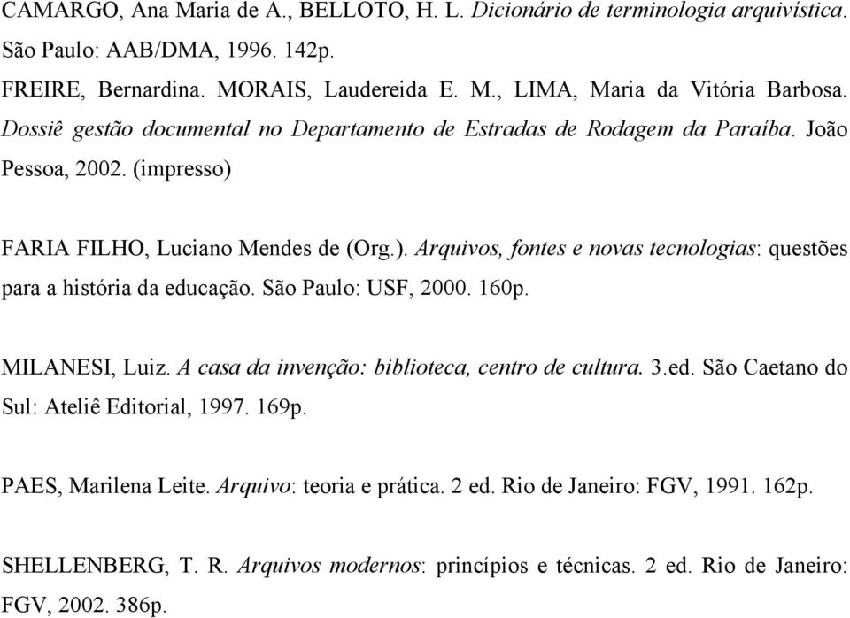 São Paulo: USF, 2000. 160p. MILANESI, Luiz. A casa da invenção: biblioteca, centro de cultura. 3.ed. São Caetano do Sul: Ateliê Editorial, 1997. 169p. PAES, Marilena Leite.