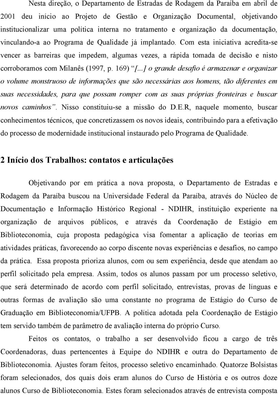 Com esta iniciativa acredita-se vencer as barreiras que impedem, algumas vezes, a rápida tomada de decisão e nisto corroboramos com Milanês (1997, p. 169) [.