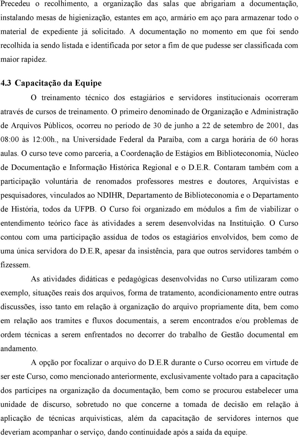 3 Capacitação da Equipe O treinamento técnico dos estagiários e servidores institucionais ocorreram através de cursos de treinamento.