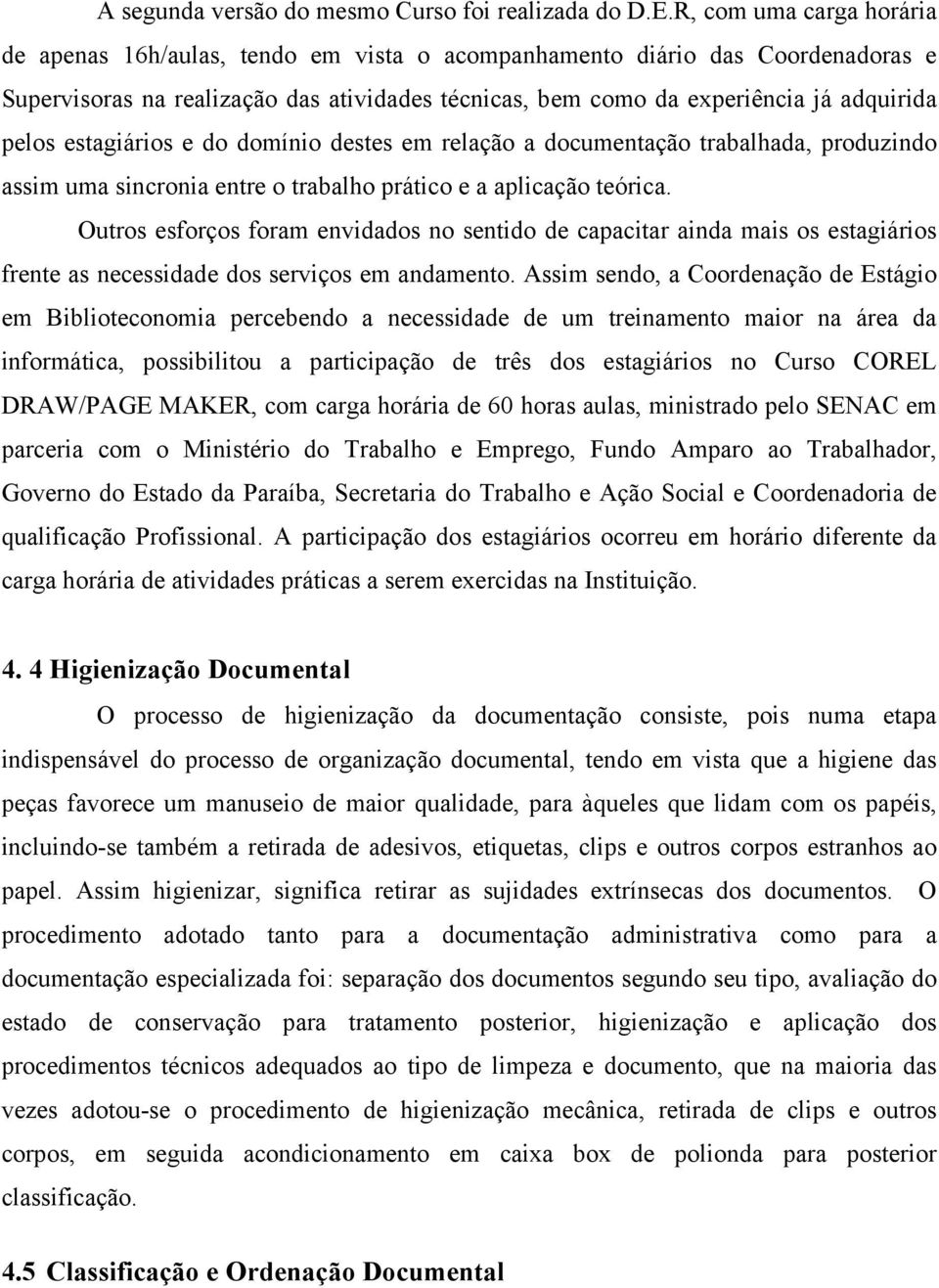 estagiários e do domínio destes em relação a documentação trabalhada, produzindo assim uma sincronia entre o trabalho prático e a aplicação teórica.