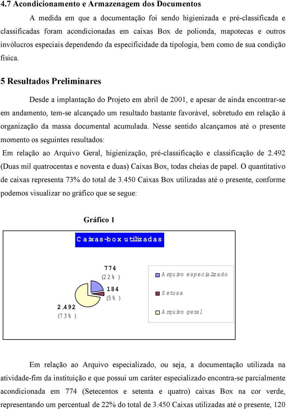 5 Resultados Preliminares Desde a implantação do Projeto em abril de 2001, e apesar de ainda encontrar-se em andamento, tem-se alcançado um resultado bastante favorável, sobretudo em relação à