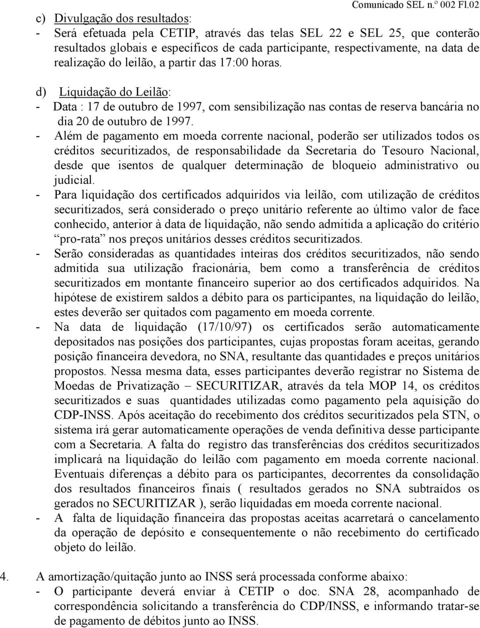 realização do leilão, a partir das 17:00 horas. d) Liquidação do Leilão: - Data : 17 de outubro de 1997, com sensibilização nas contas de reserva bancária no dia 20 de outubro de 1997.