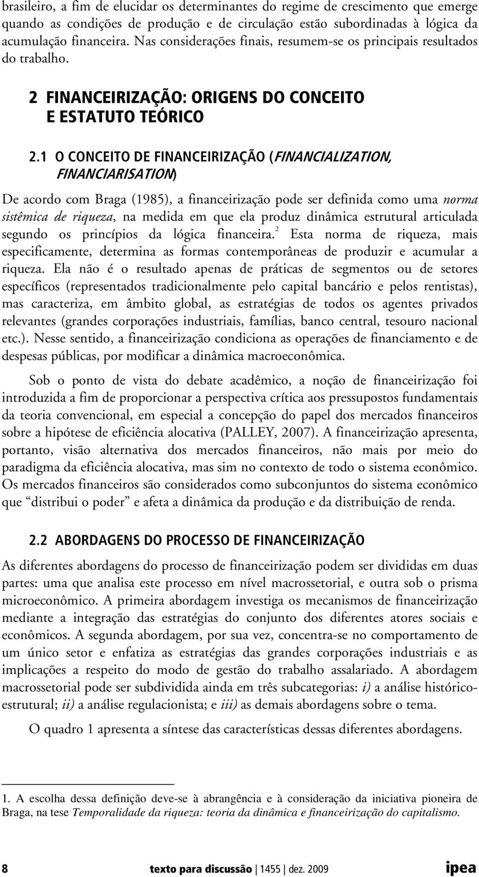 1 O CONCEITO DE FINANCEIRIZAÇÃO (FINANCIALIZATION, FINANCIARISATION) De acordo com Braga (1985), a financeirização pode ser definida como uma norma sistêmica de riqueza, na medida em que ela produz