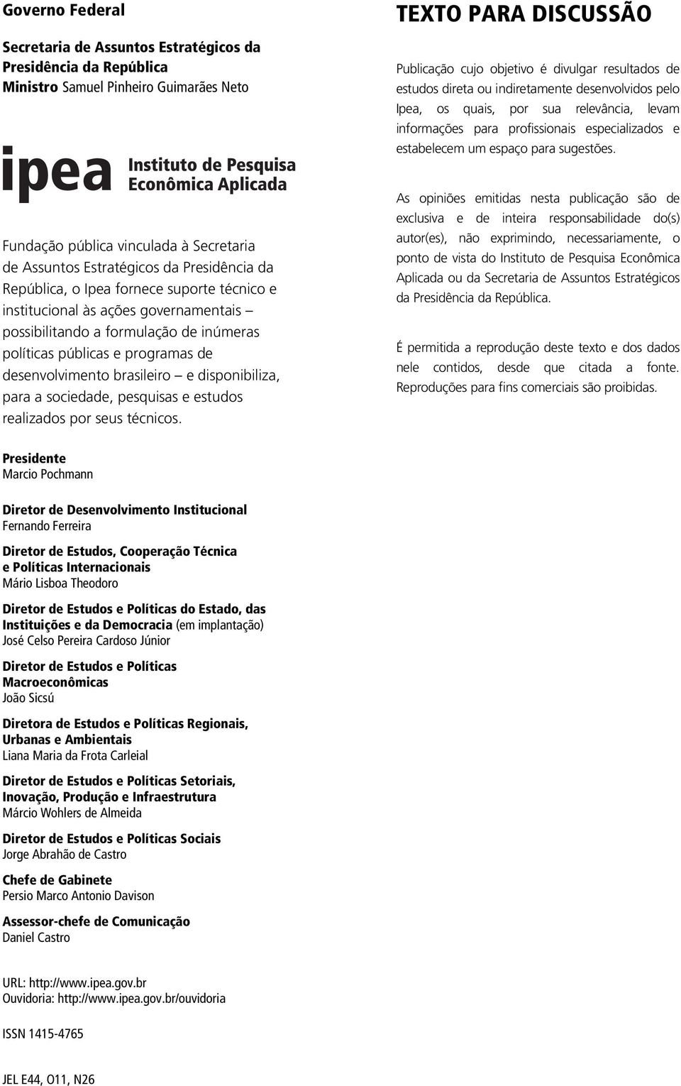 Fundação pública vinculada à Secretaria de Assuntos Estratégicos da Presidência da República, o Ipea fornece suporte técnico e institucional às ações governamentais possibilitando a formulação de