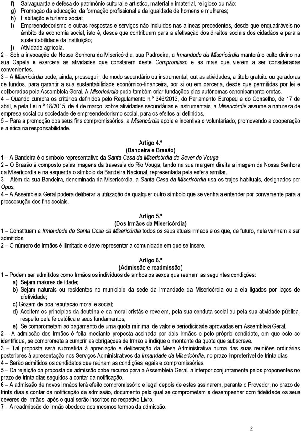 efetivação dos direitos sociais dos cidadãos e para a sustentabilidade da instituição; j) Atividade agrícola.