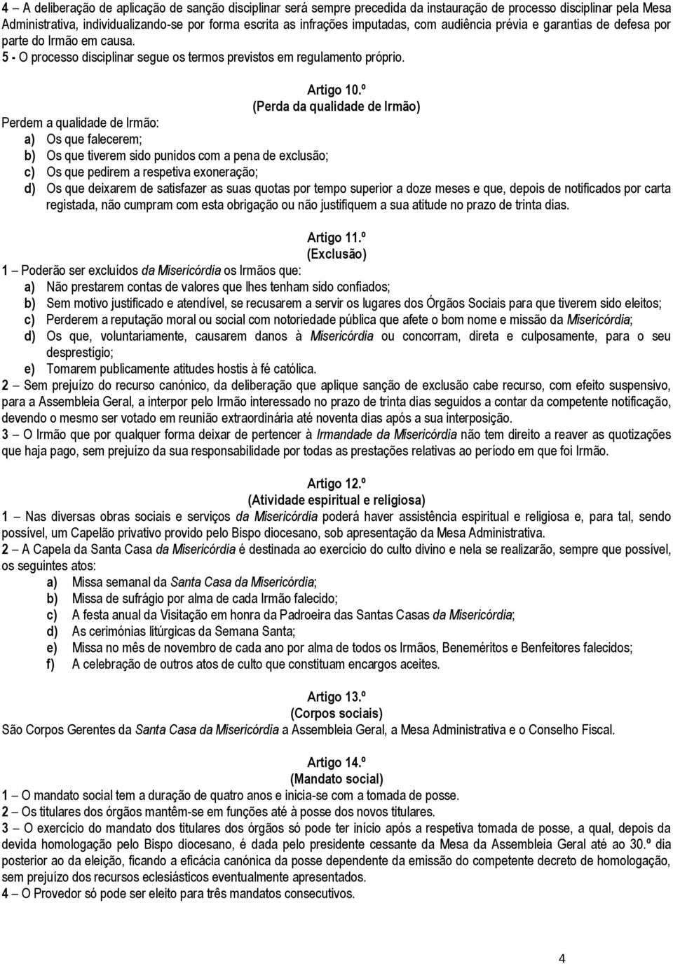 º (Perda da qualidade de Irmão) Perdem a qualidade de Irmão: a) Os que falecerem; b) Os que tiverem sido punidos com a pena de exclusão; c) Os que pedirem a respetiva exoneração; d) Os que deixarem