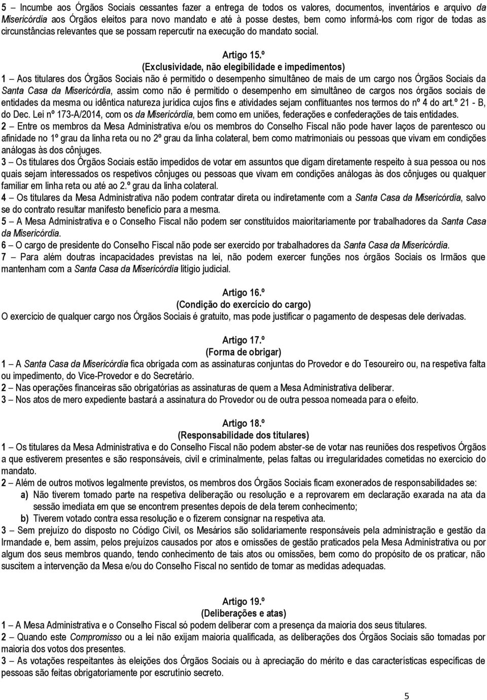 º (Exclusividade, não elegibilidade e impedimentos) 1 Aos titulares dos Órgãos Sociais não é permitido o desempenho simultâneo de mais de um cargo nos Órgãos Sociais da Santa Casa da Misericórdia,