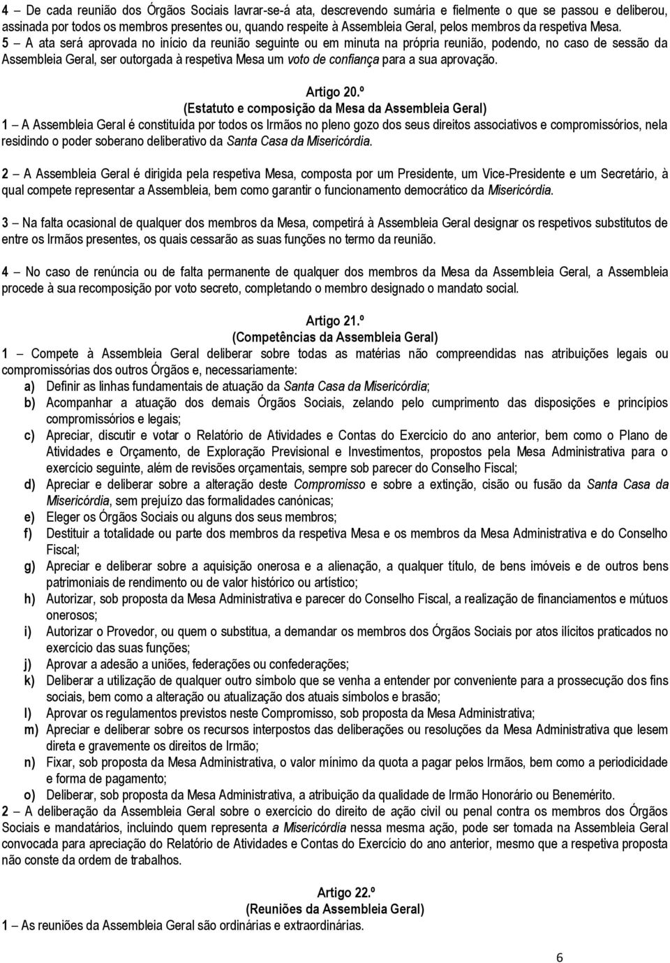 5 A ata será aprovada no início da reunião seguinte ou em minuta na própria reunião, podendo, no caso de sessão da Assembleia Geral, ser outorgada à respetiva Mesa um voto de confiança para a sua