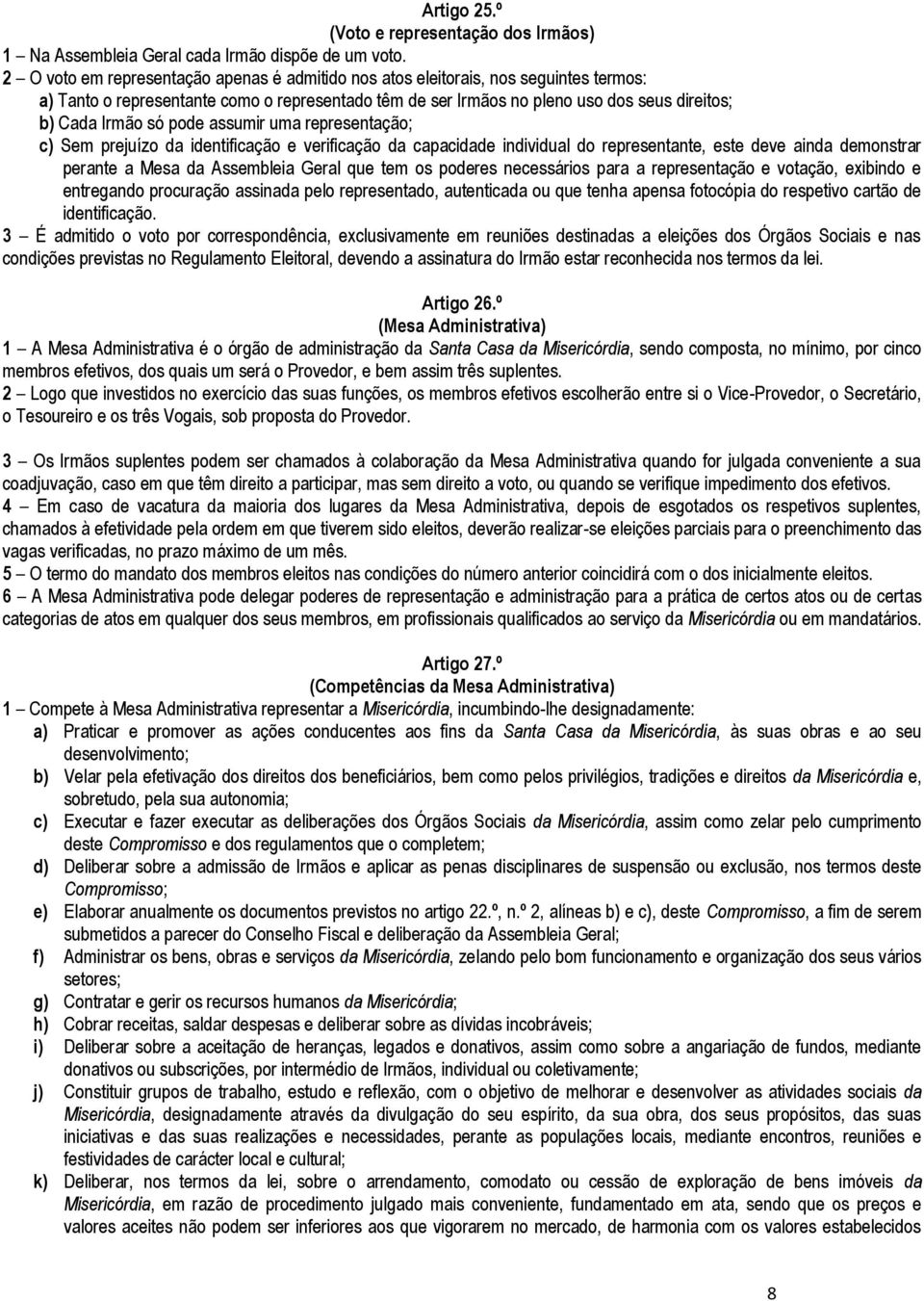 pode assumir uma representação; c) Sem prejuízo da identificação e verificação da capacidade individual do representante, este deve ainda demonstrar perante a Mesa da Assembleia Geral que tem os