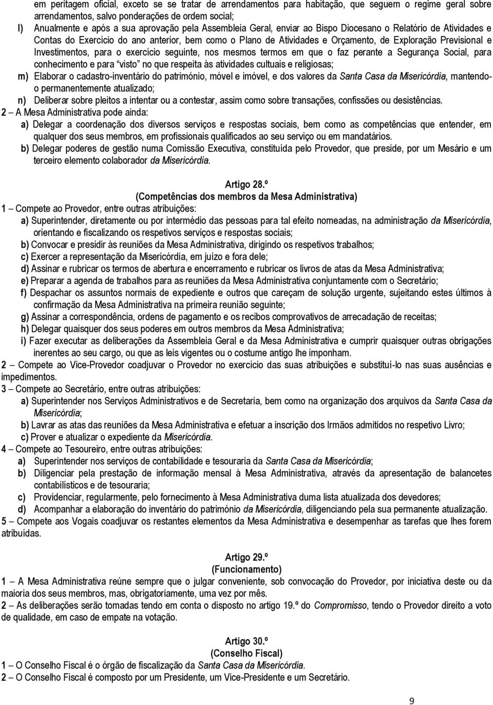 para o exercício seguinte, nos mesmos termos em que o faz perante a Segurança Social, para conhecimento e para visto no que respeita às atividades cultuais e religiosas; m) Elaborar o