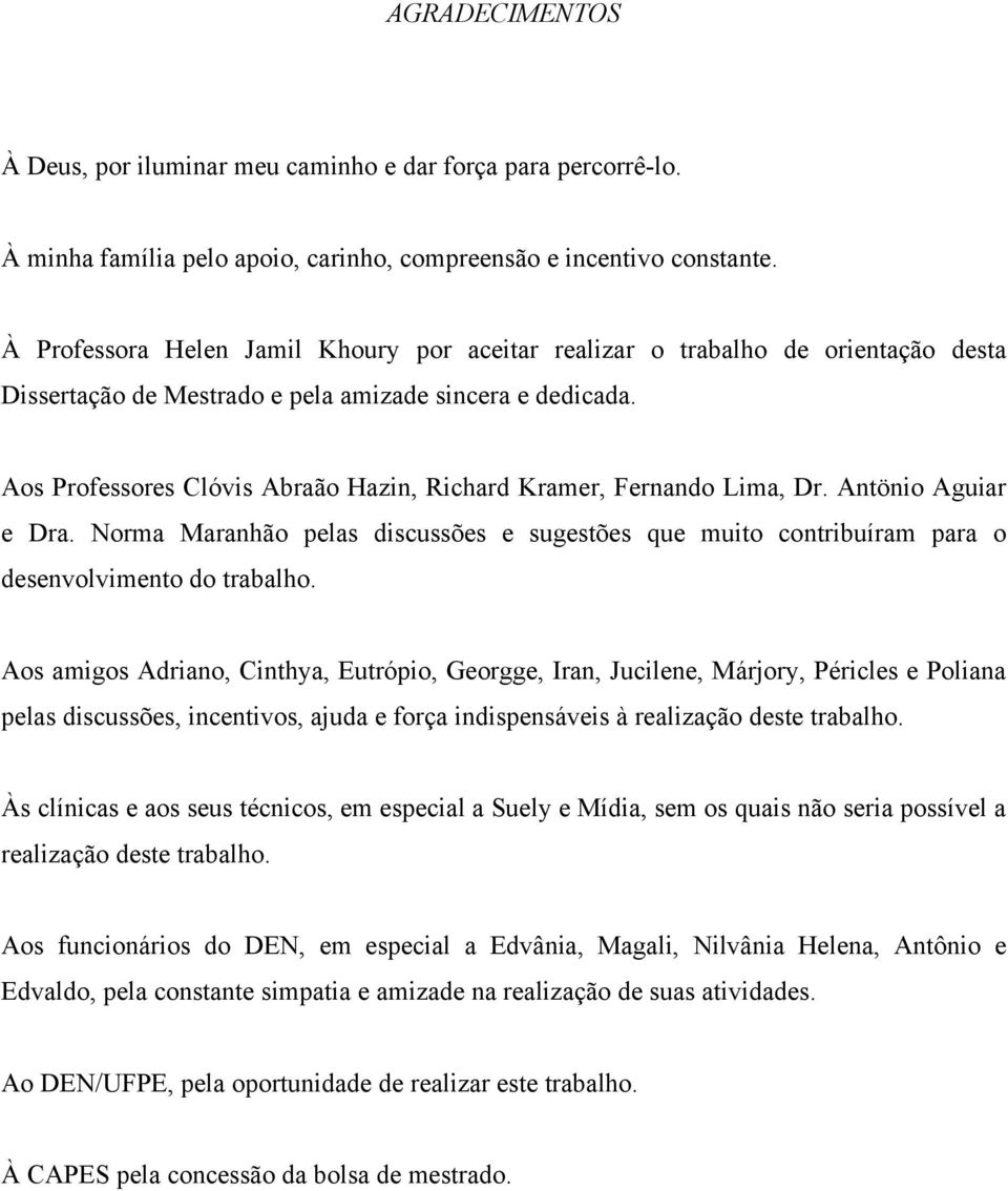 Aos Professores Clóvis Abraão Hazin, Richard Kramer, Fernando Lima, Dr. Antönio Aguiar e Dra. Norma Maranhão pelas discussões e sugestões que muito contribuíram para o desenvolvimento do trabalho.