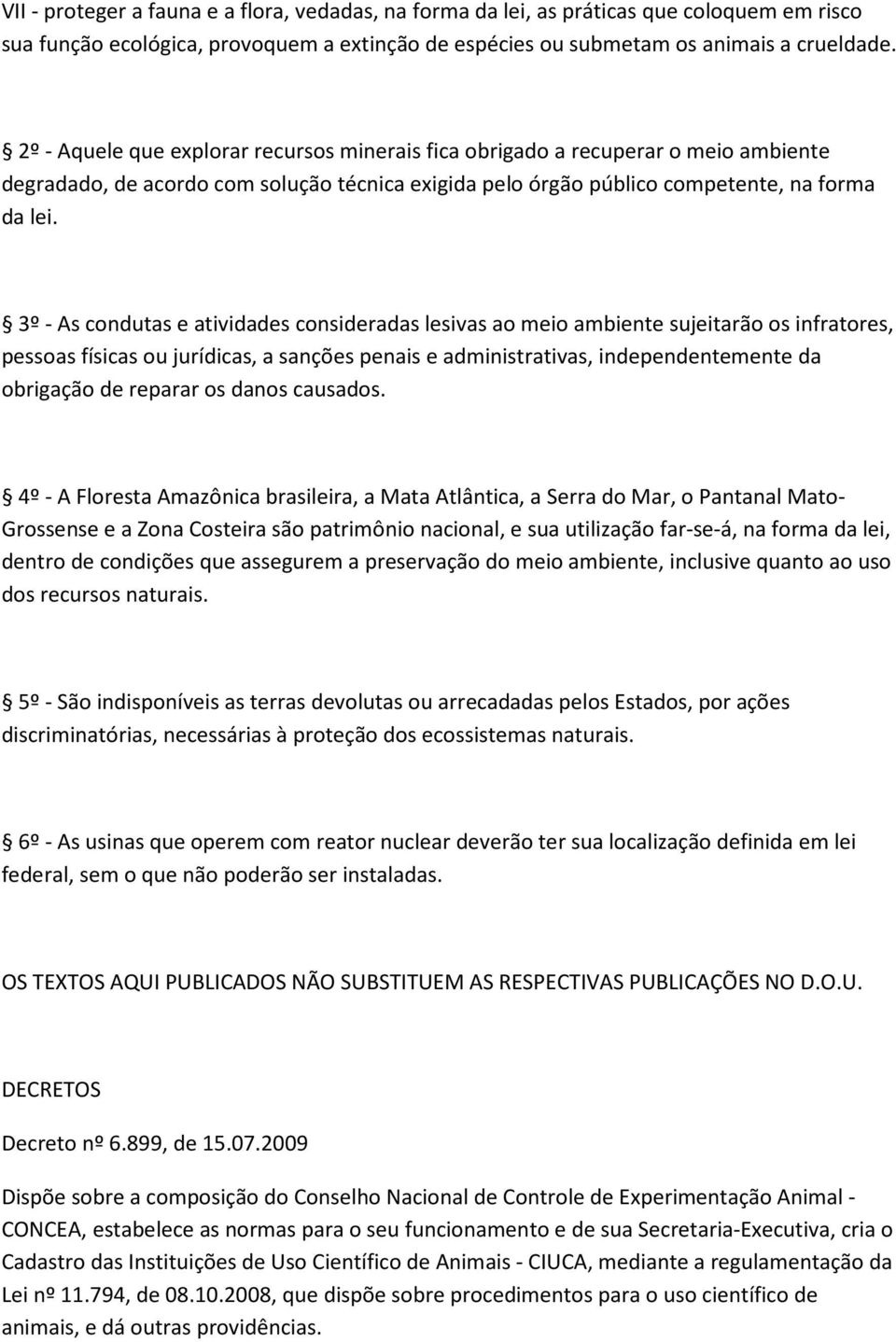 3º - As condutas e atividades consideradas lesivas ao meio ambiente sujeitarão os infratores, pessoas físicas ou jurídicas, a sanções penais e administrativas, independentemente da obrigação de