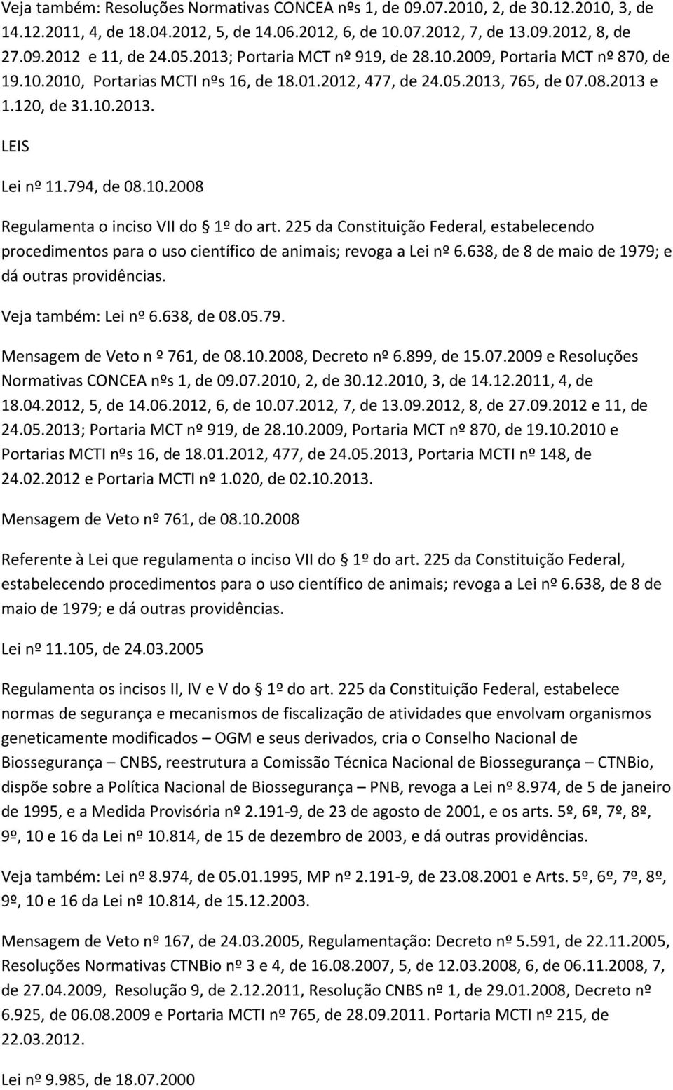 794, de 08.10.2008 Regulamenta o inciso VII do 1º do art. 225 da Constituição Federal, estabelecendo procedimentos para o uso científico de animais; revoga a Lei nº 6.