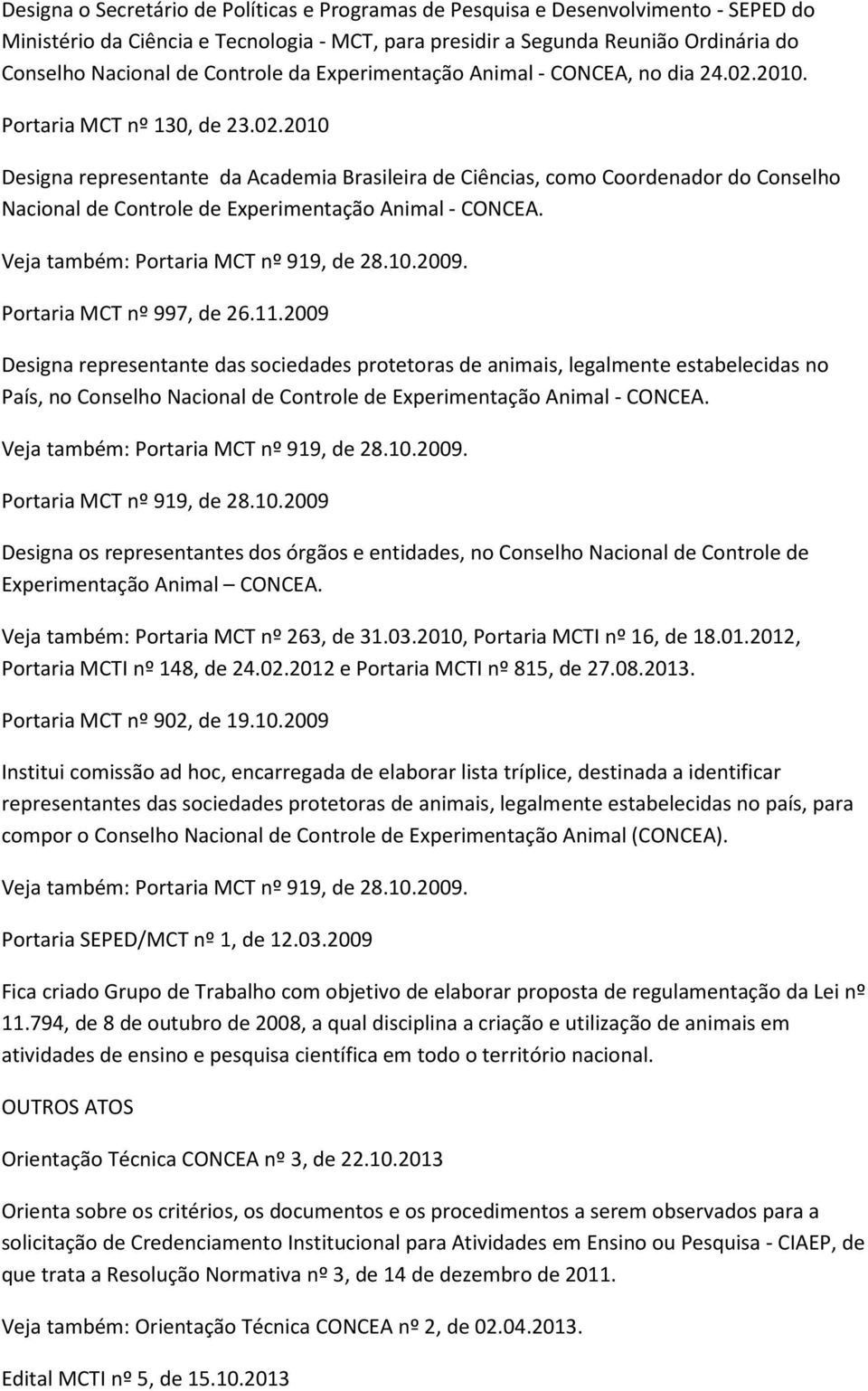 2010. Portaria MCT nº 130, de 23.02.2010 Designa representante da Academia Brasileira de Ciências, como Coordenador do Conselho Nacional de Controle de Experimentação Animal - CONCEA.