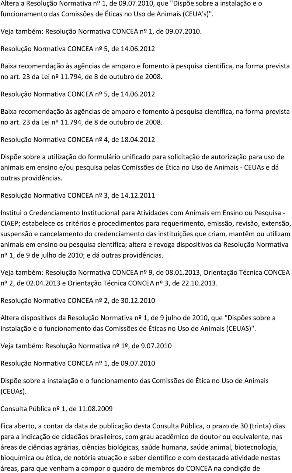 2012 Baixa recomendação às agências de amparo e fomento à pesquisa científica, na forma prevista no art. 23 da Lei nº 11.794, de 8 de outubro de 2008. Resolução Normativa CONCEA nº 5, de 14.06.