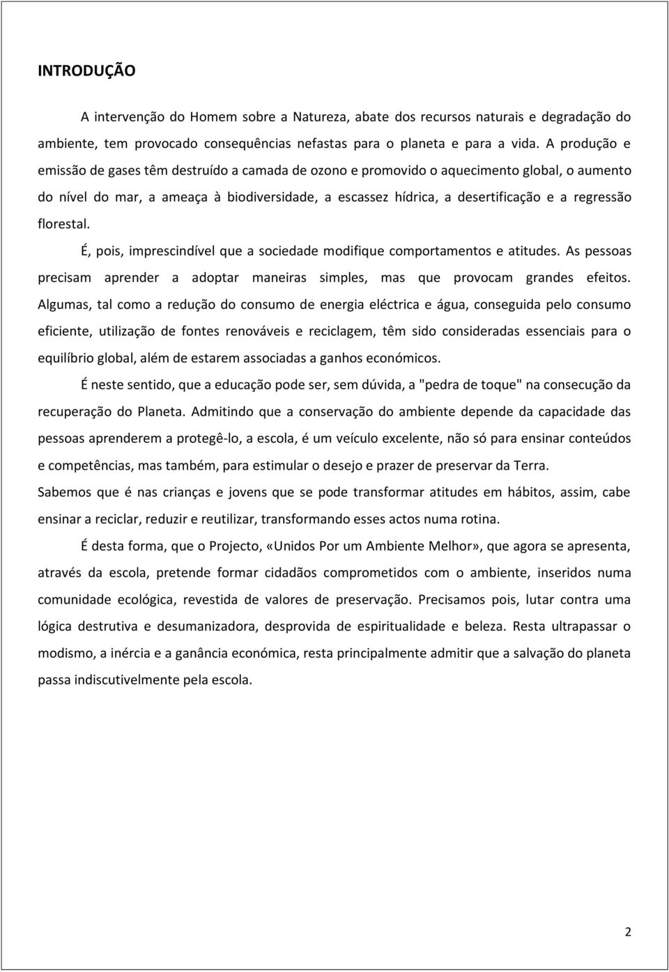 regressão florestal. É, pois, imprescindível que a sociedade modifique comportamentos e atitudes. As pessoas precisam aprender a adoptar maneiras simples, mas que provocam grandes efeitos.