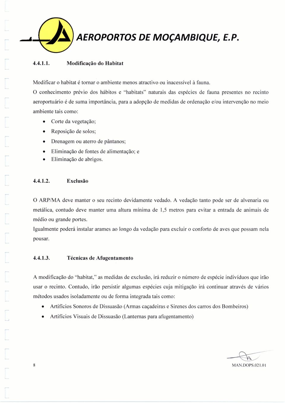 ambiente tais como: Corte da vegetação; Reposição de solos; Drenagem ou aterro de pântanos; Eliminação de fontes de alimentação; e Eliminação de abrigos. 4.4.1.2.