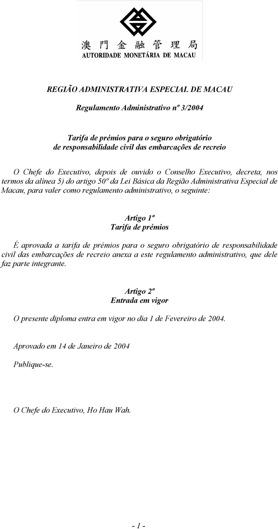 seguinte: Artigo 1º Tarifa de prémios É aprovada a tarifa de prémios para o seguro obrigatório de responsabilidade civil das embarcações de recreio anexa a este regulamento administrativo, que