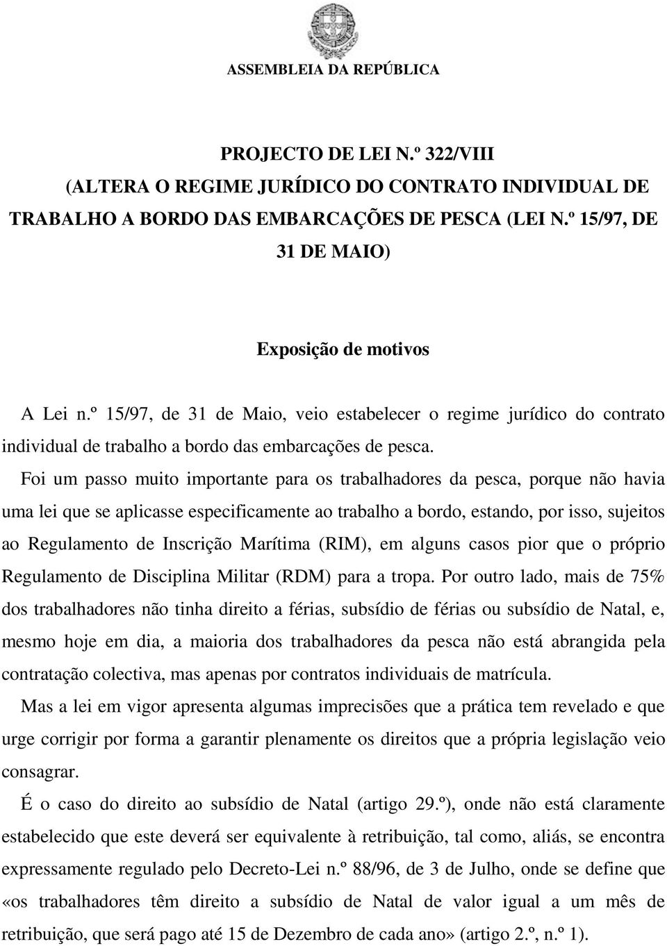 Foi um passo muito importante para os trabalhadores da pesca, porque não havia uma lei que se aplicasse especificamente ao trabalho a bordo, estando, por isso, sujeitos ao Regulamento de Inscrição