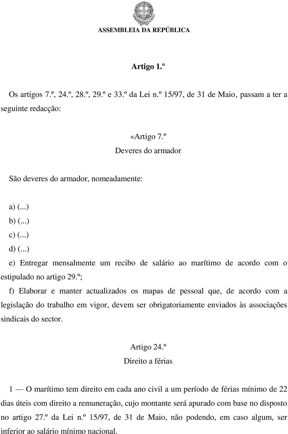 º; f) Elaborar e manter actualizados os mapas de pessoal que, de acordo com a legislação do trabalho em vigor, devem ser obrigatoriamente enviados às associações sindicais do sector. Artigo 24.