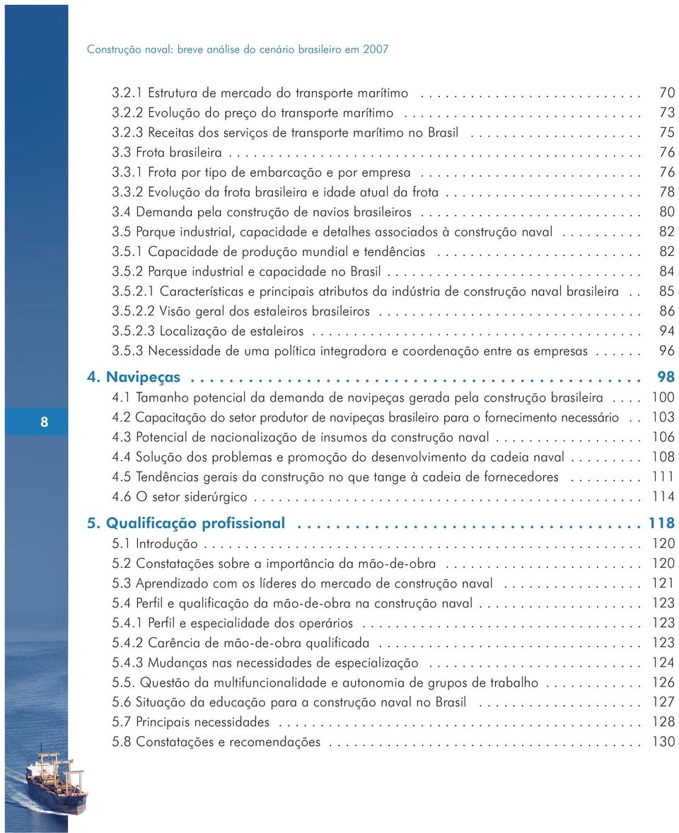 .......................... 76 3.3.2 Evolução da frota brasileira e idade atual da frota........................ 78 3.4 Demanda pela construção de navios brasileiros........................... 80 3.