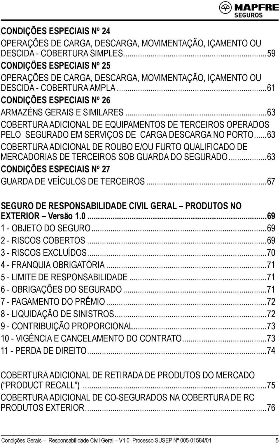 ..63 COBERTURA ADICIONAL DE EQUIPAMENTOS DE TERCEIROS OPERADOS PELO SEGURADO EM SERVIÇOS DE CARGA DESCARGA NO PORTO.