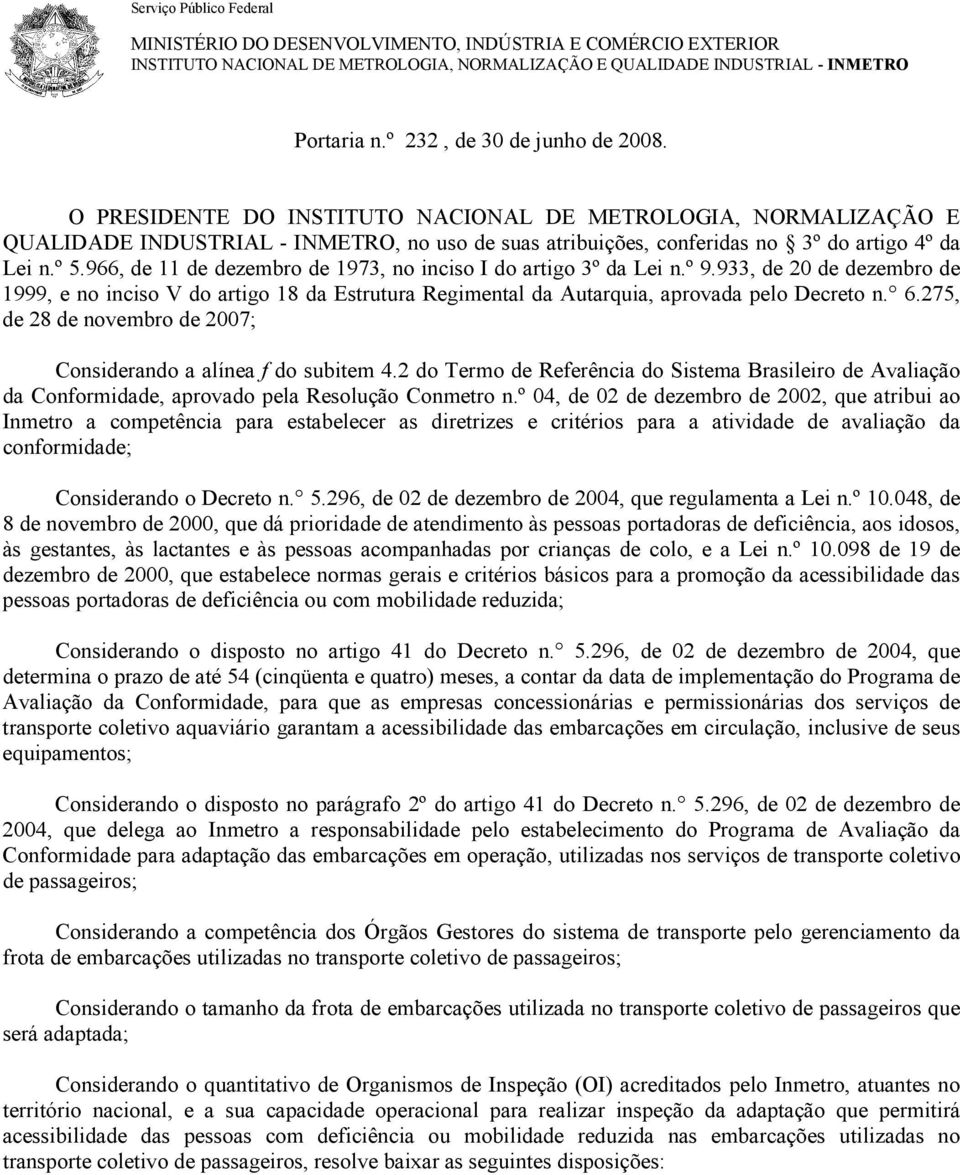 966, de 11 de dezembro de 1973, no inciso I do artigo 3º da Lei n.º 9.933, de 20 de dezembro de 1999, e no inciso V do artigo 18 da Estrutura Regimental da Autarquia, aprovada pelo Decreto n. 6.