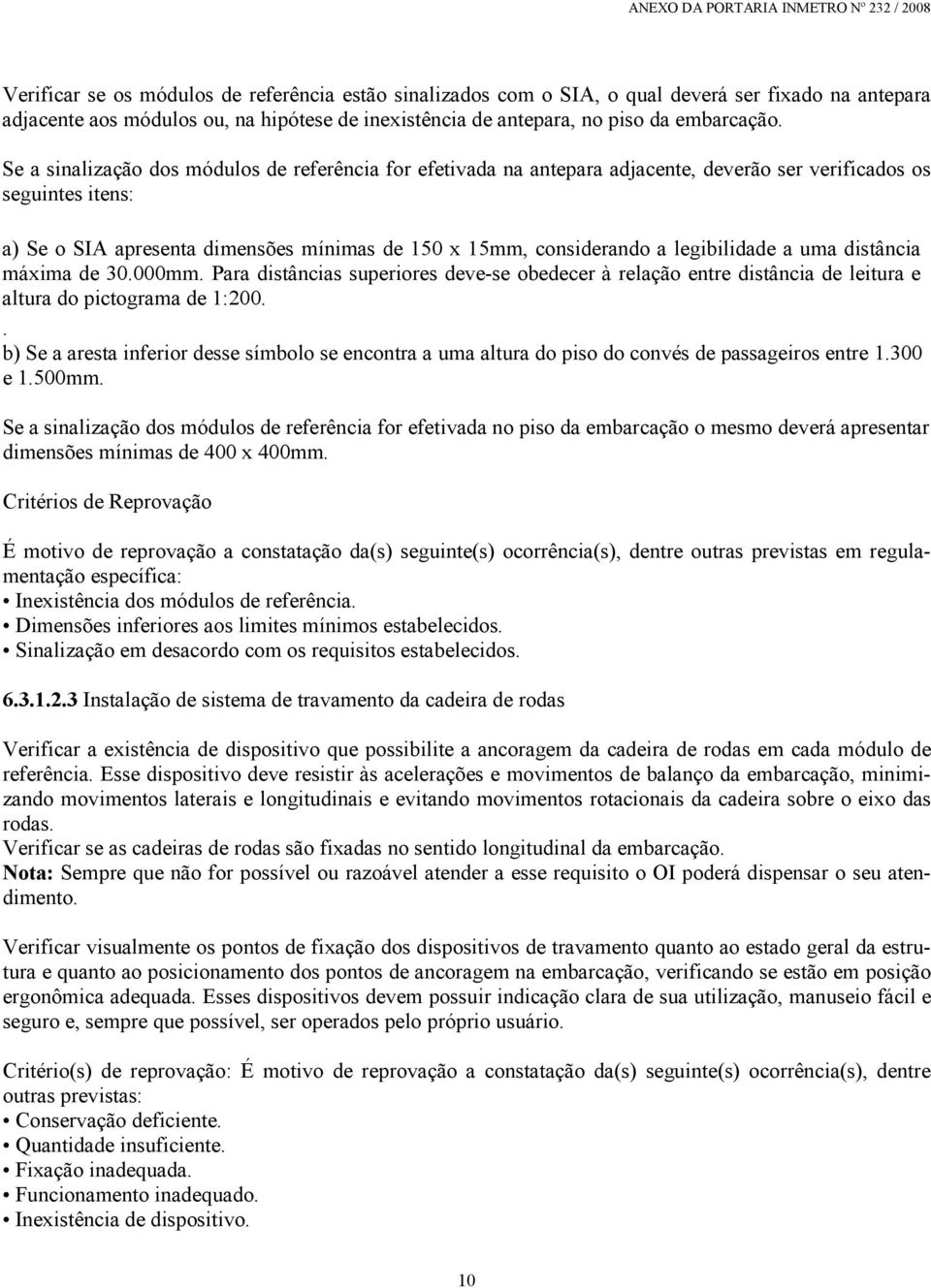 legibilidade a uma distância máxima de 30.000mm. Para distâncias superiores deve-se obedecer à relação entre distância de leitura e altura do pictograma de 1:200.