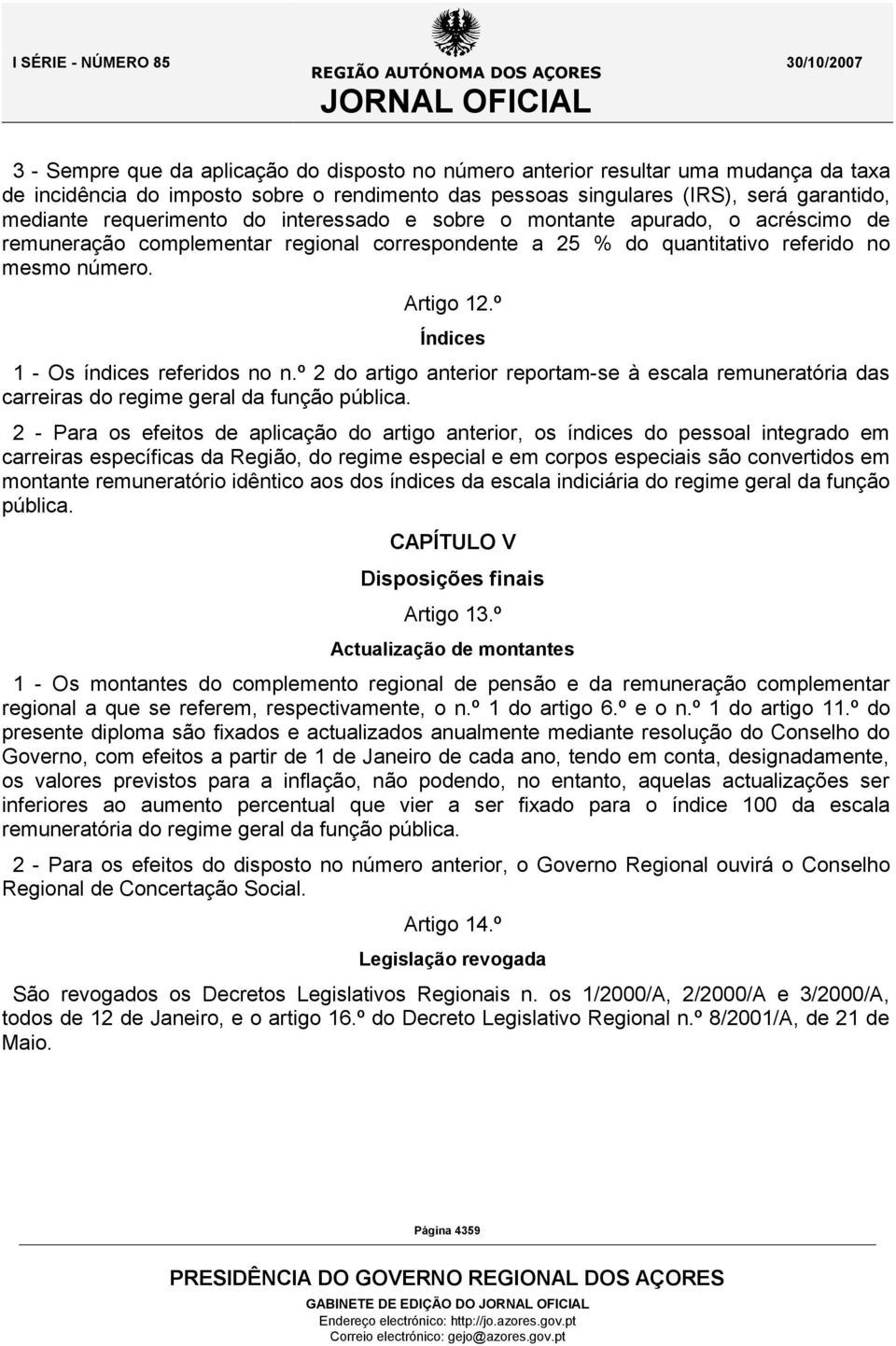 º Índices 1 - Os índices referidos no n.º 2 do artigo anterior reportam-se à escala remuneratória das carreiras do regime geral da função pública.