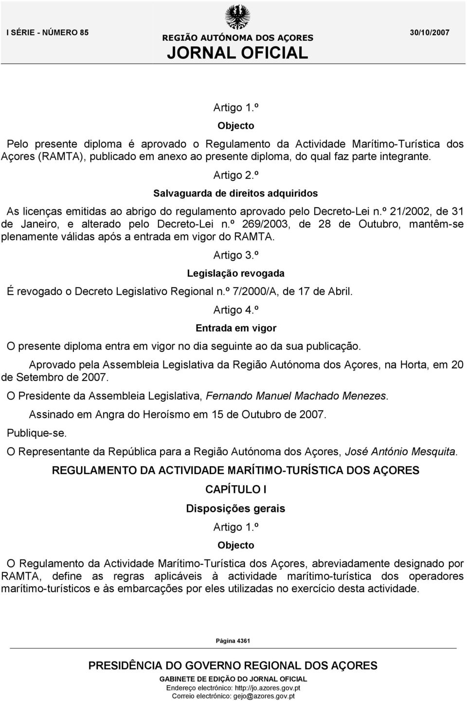 º 269/2003, de 28 de Outubro, mantêm-se plenamente válidas após a entrada em vigor do RAMTA. Artigo 3.º Legislação revogada É revogado o Decreto Legislativo Regional n.º 7/2000/A, de 17 de Abril.