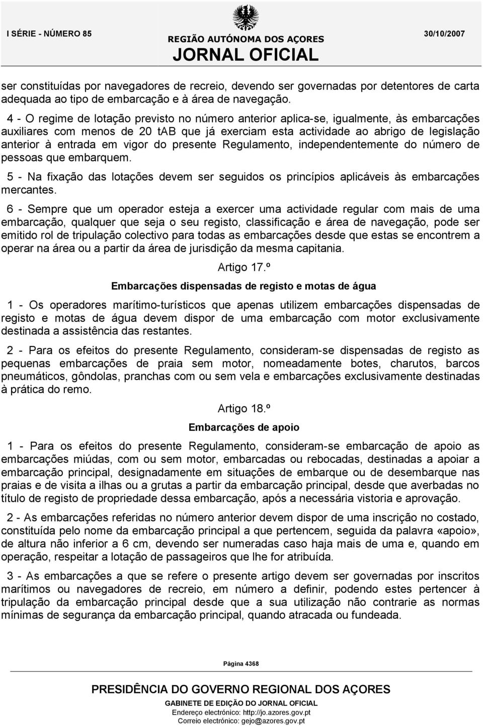 vigor do presente Regulamento, independentemente do número de pessoas que embarquem. 5 - Na fixação das lotações devem ser seguidos os princípios aplicáveis às embarcações mercantes.