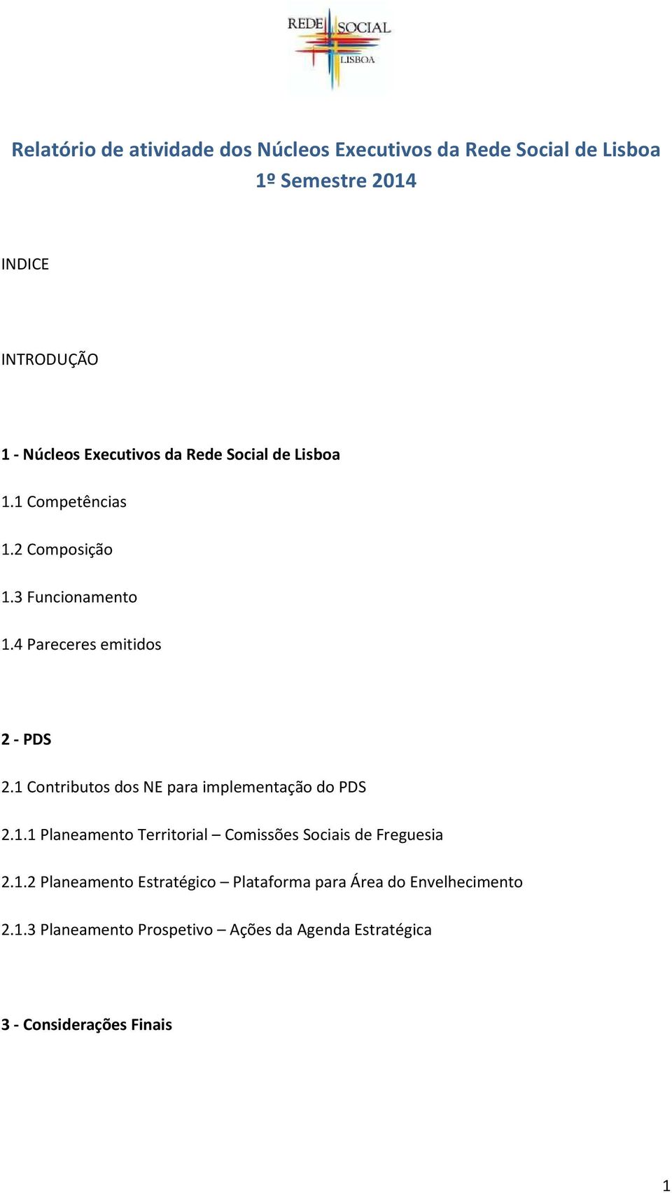 1 Contributos dos NE para implementação do PDS 2.1.1 Planeamento Territorial Comissões Sociais de Freguesia 2.1.2 Planeamento Estratégico Plataforma para Área do Envelhecimento 2.