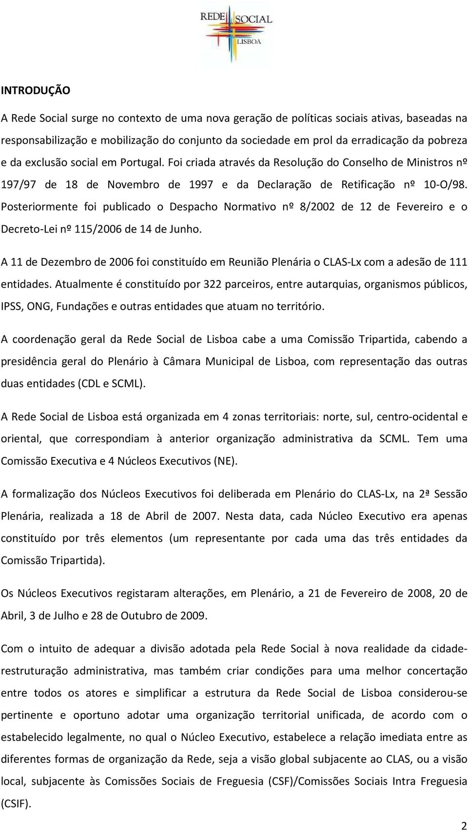 Posteriormente foi publicado o Despacho Normativo nº 8/2002 de 12 de Fevereiro e o Decreto-Lei nº 115/2006 de 14 de Junho.