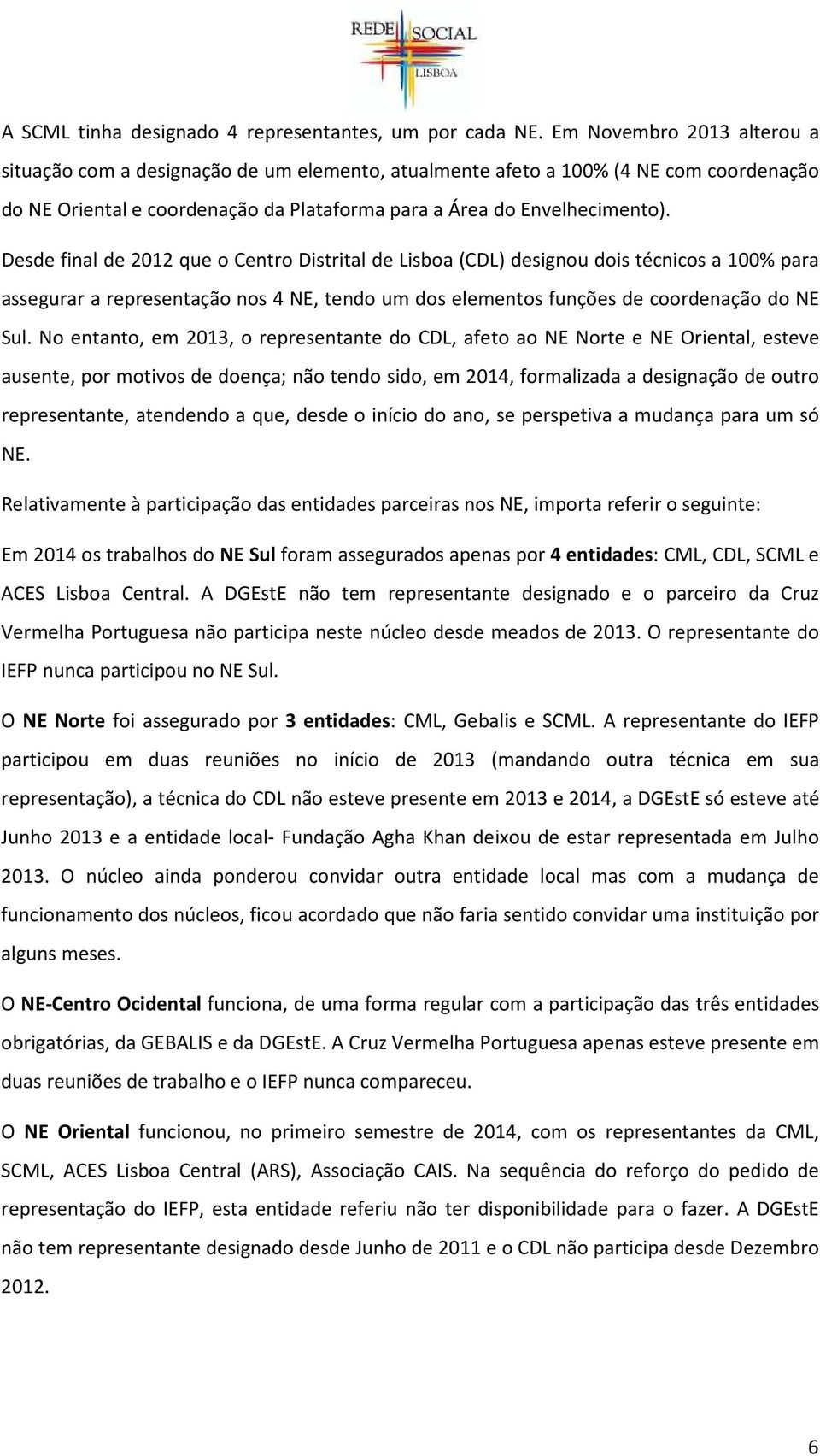 Desde final de 2012 que o Centro Distrital de Lisboa (CDL) designou dois técnicos a 100% para assegurar a representação nos 4 NE, tendo um dos elementos funções de coordenação do NE Sul.