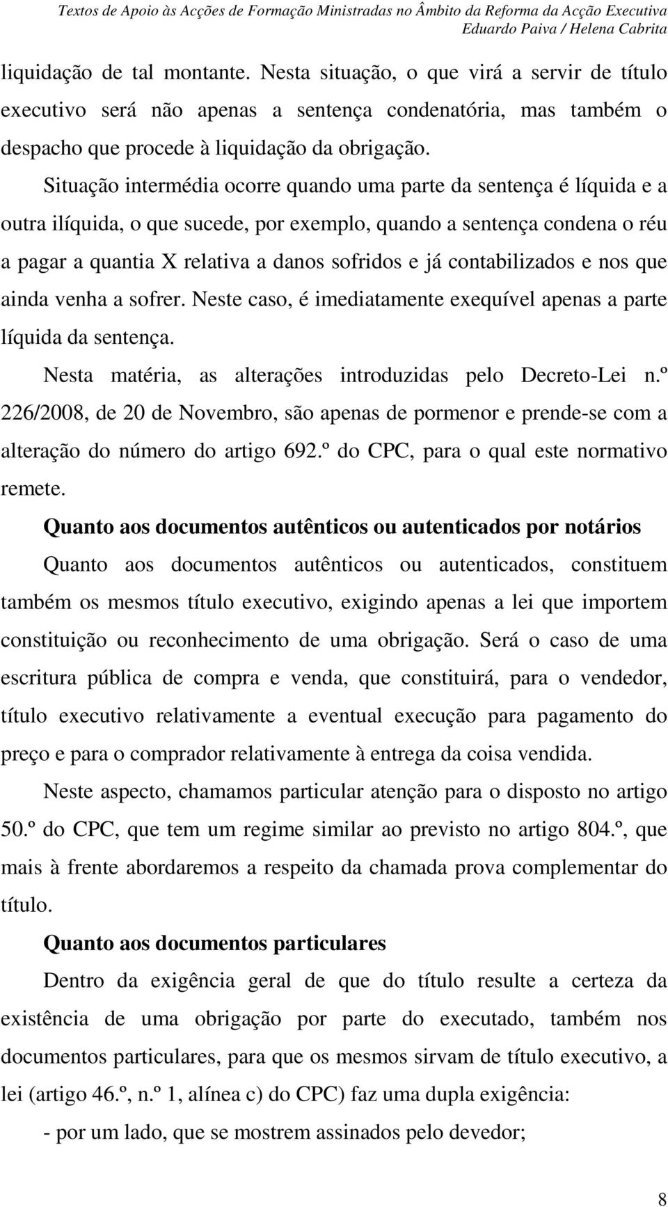 contabilizados e nos que ainda venha a sofrer. Neste caso, é imediatamente exequível apenas a parte líquida da sentença. Nesta matéria, as alterações introduzidas pelo Decreto-Lei n.