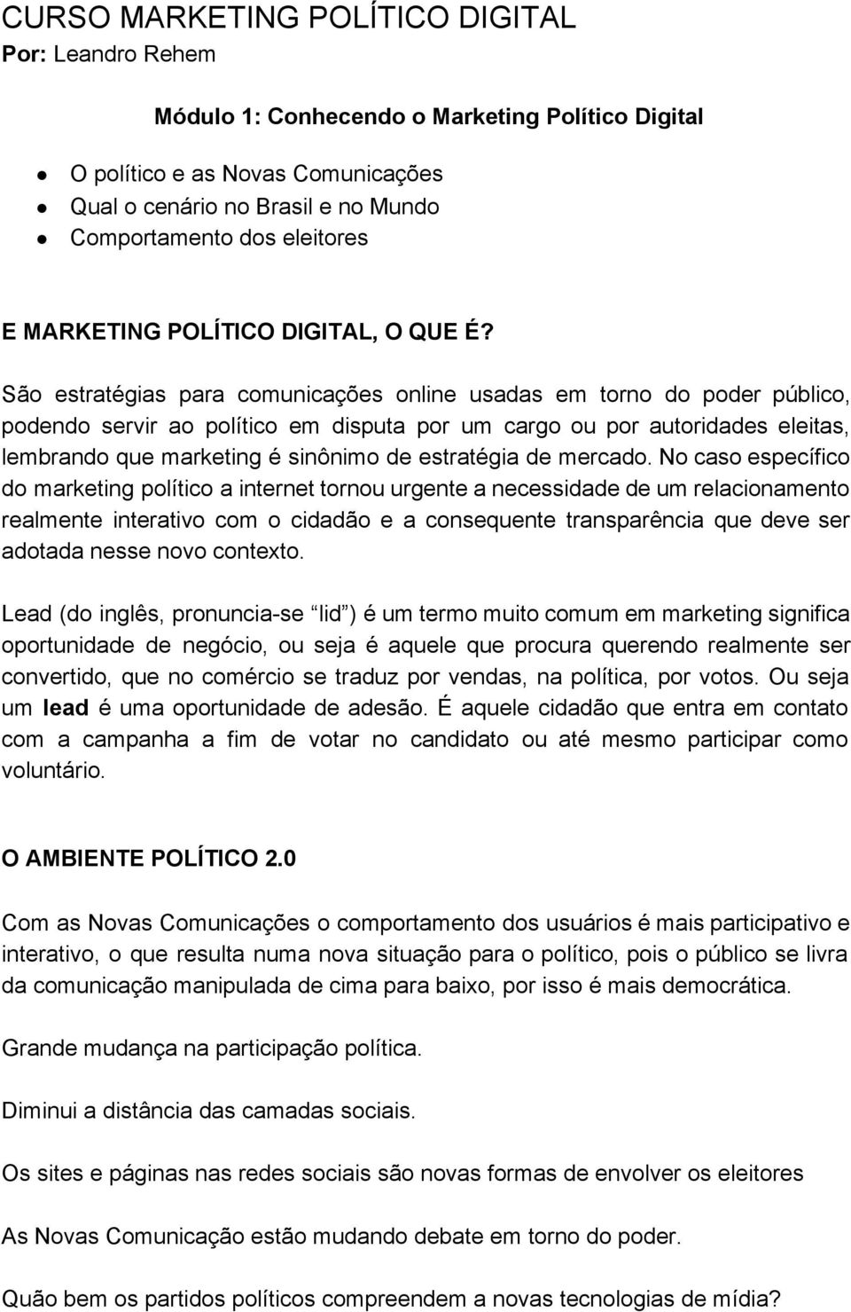 São estratégias para comunicações online usadas em torno do poder público, podendo servir ao político em disputa por um cargo ou por autoridades eleitas, lembrando que marketing é sinônimo de