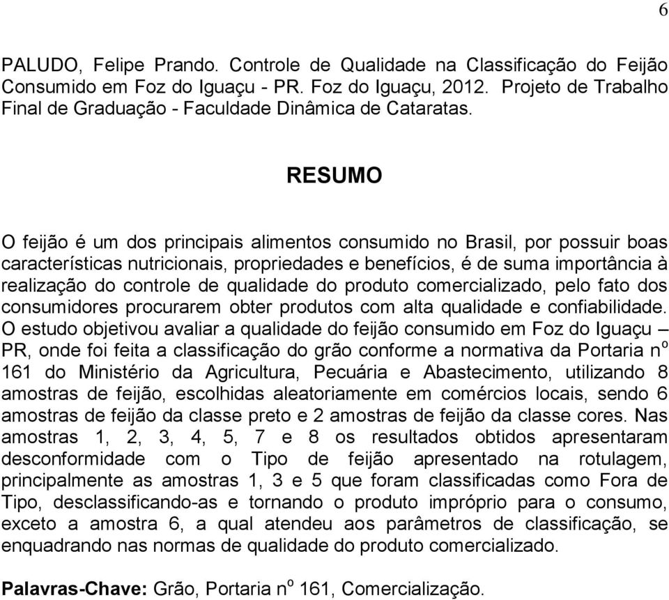 RESUMO O feijão é um dos principais alimentos consumido no Brasil, por possuir boas características nutricionais, propriedades e benefícios, é de suma importância à realização do controle de